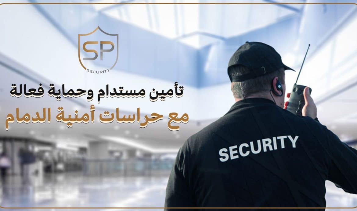 حراسات امنية الدمام تقدم أفضل تأمين مستدام وحماية فعالة