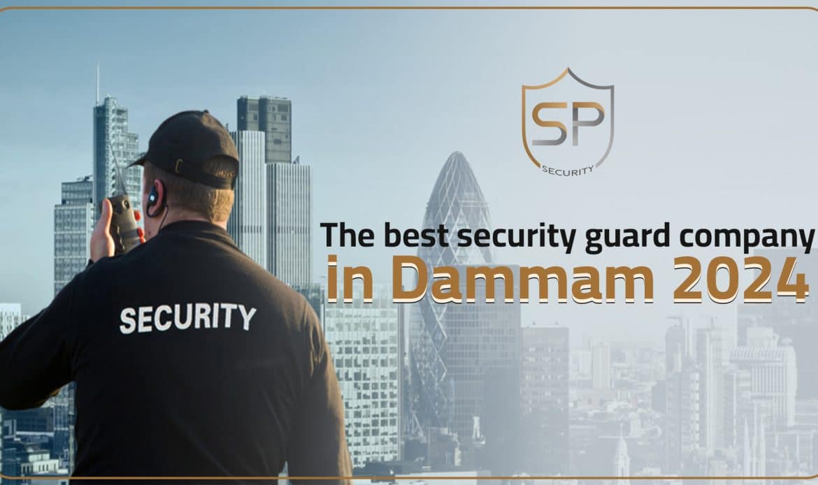 The best security guard company in Dammam 2024