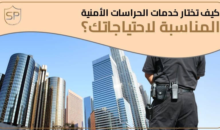 كيف تختار خدمات الحراسات الأمنية المناسبة لاحتياجاتك من وسط أرقام شركات حراسات أمنية؟