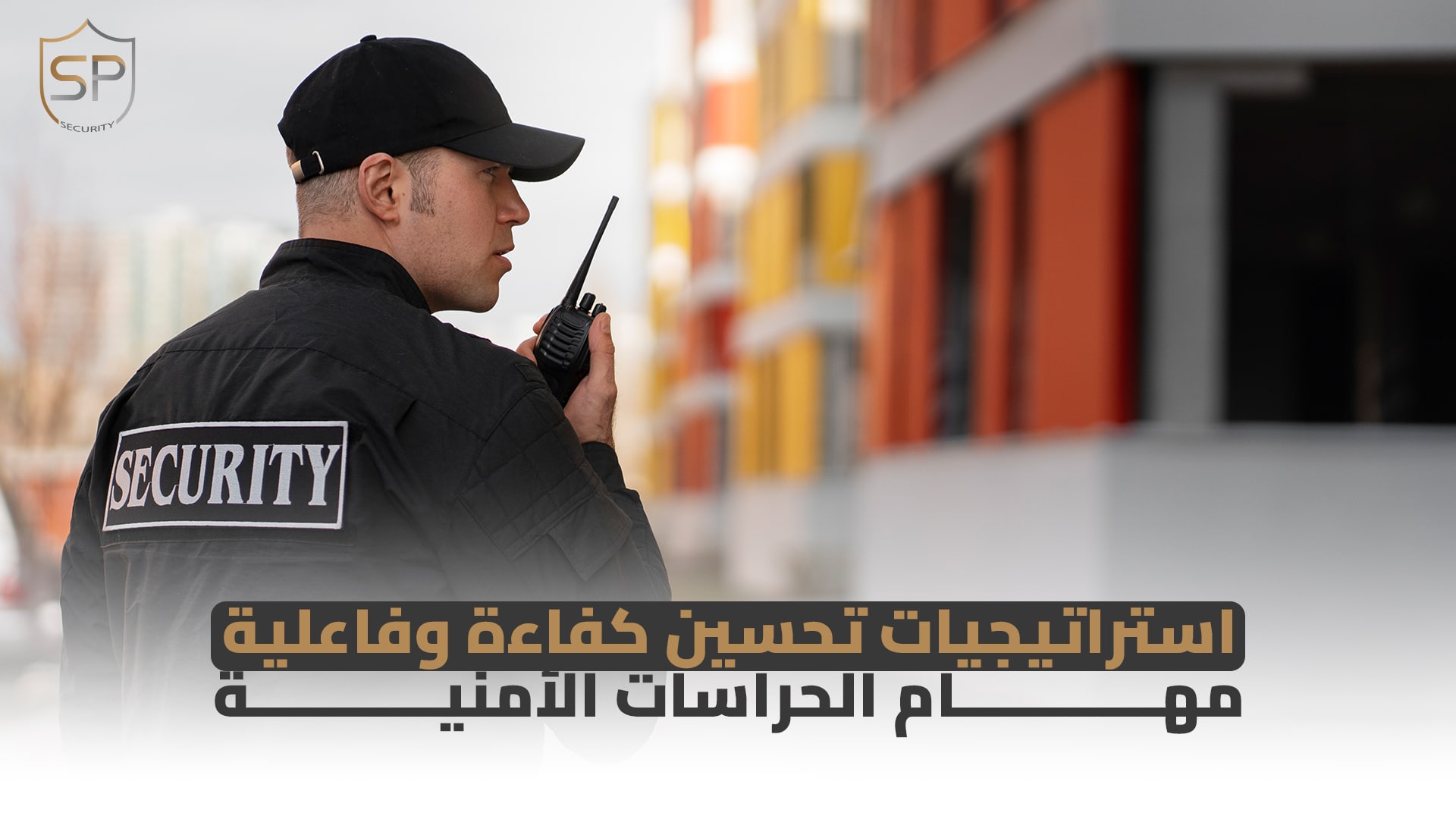 استراتيجيات تحسين كفاءة وفاعلية مهام الحراسات الأمنية