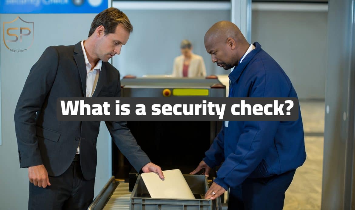 What is a security check? Its importance in protecting security and safety