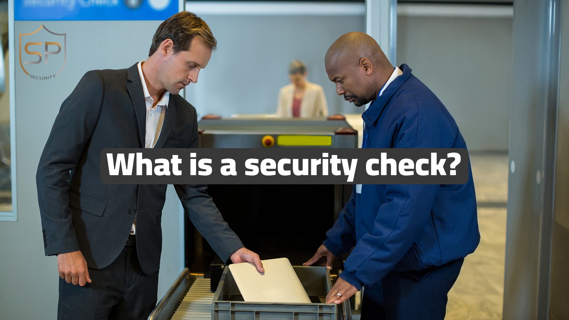 What is a security check? Its importance in protecting security and safety
