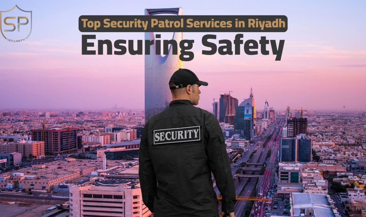 Top Security patrol services Riyadh: Ensuring Safety