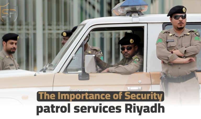 The Importance of Security patrol services Riyadh