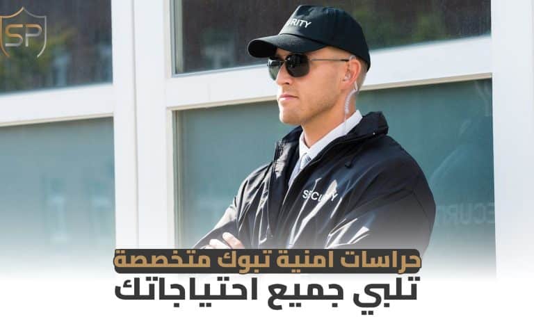 حراسات امنية تبوك متخصصة تلبي جميع احتياجاتك